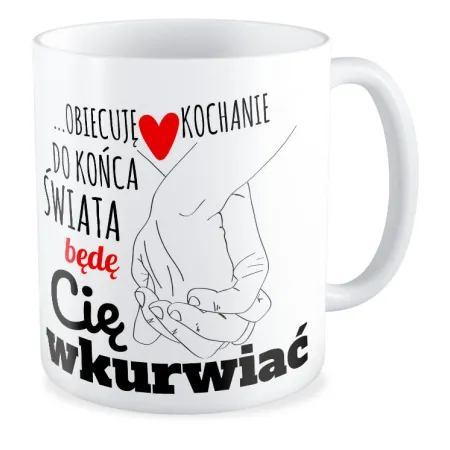 Kubek MIŁOSNY Do końca świata będę Cię wk*rwiać